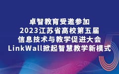 卓智教育受邀參加2023江蘇省高校第五屆信息技術與教學促進大會,LinkWall掀起智慧教學新模式